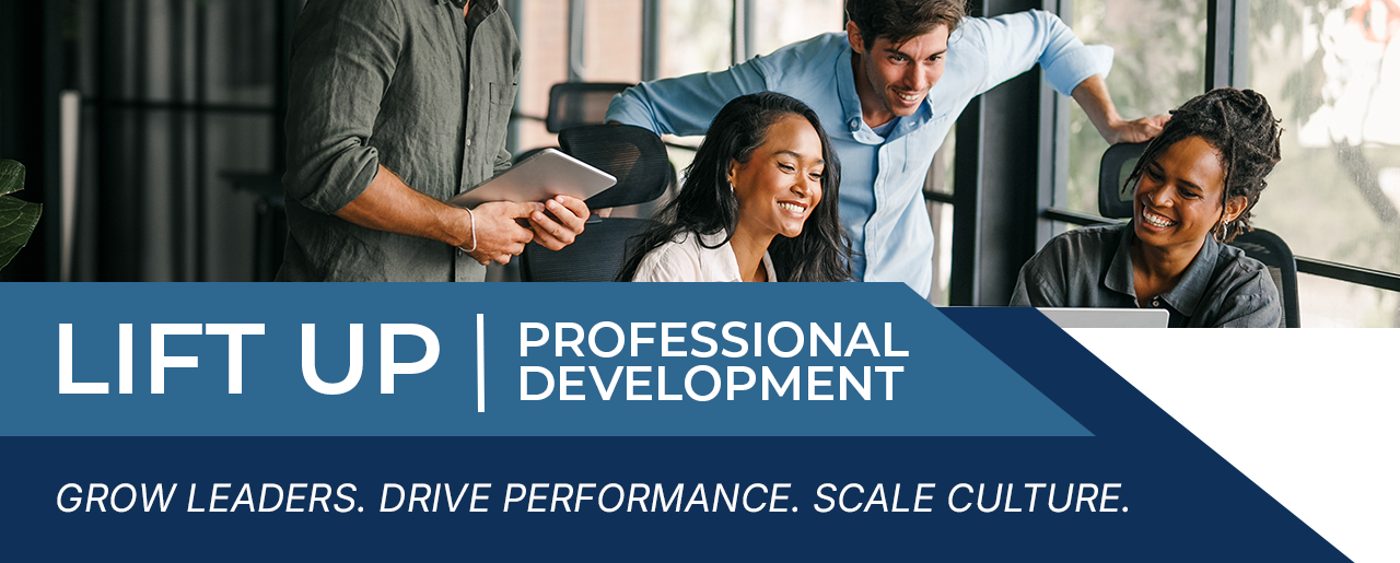 LIFT UP Professional Development. Grow Leaders. Drive Performance. Scale Culture.